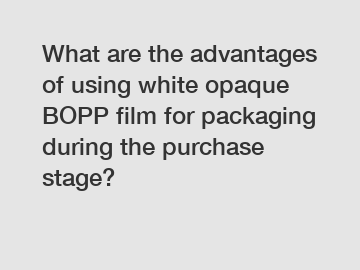 What are the advantages of using white opaque BOPP film for packaging during the purchase stage?
