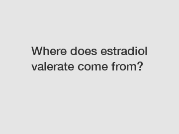 Where does estradiol valerate come from?
