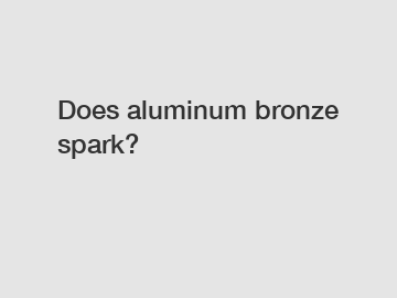 Does aluminum bronze spark?