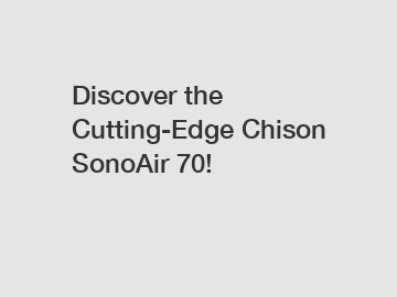 Discover the Cutting-Edge Chison SonoAir 70!