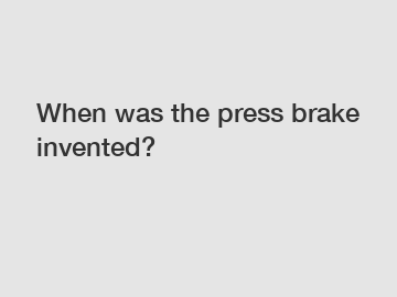 When was the press brake invented?