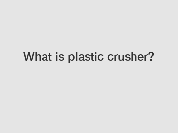 What is plastic crusher?