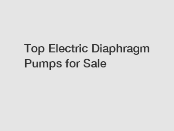 Top Electric Diaphragm Pumps for Sale
