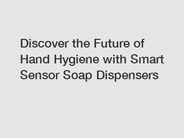 Discover the Future of Hand Hygiene with Smart Sensor Soap Dispensers