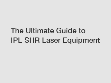 The Ultimate Guide to IPL SHR Laser Equipment
