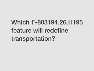 Which F-803194.26.H195 feature will redefine transportation?