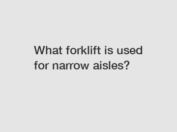 What forklift is used for narrow aisles?
