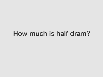 How much is half dram?