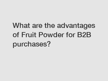 What are the advantages of Fruit Powder for B2B purchases?