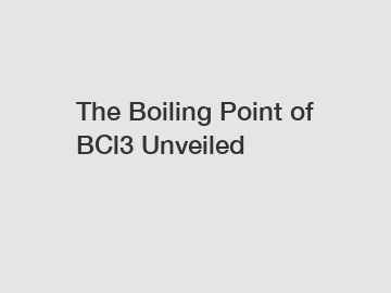 The Boiling Point of BCl3 Unveiled