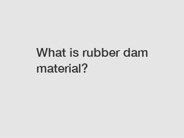 What is rubber dam material?