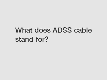 What does ADSS cable stand for?