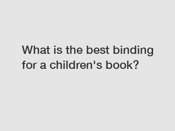What is the best binding for a children's book?