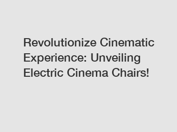 Revolutionize Cinematic Experience: Unveiling Electric Cinema Chairs!