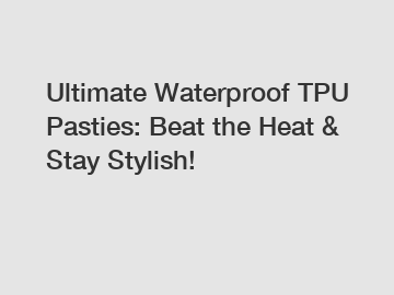 Ultimate Waterproof TPU Pasties: Beat the Heat & Stay Stylish!
