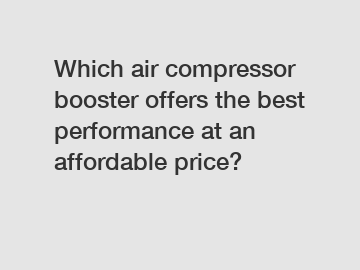 Which air compressor booster offers the best performance at an affordable price?