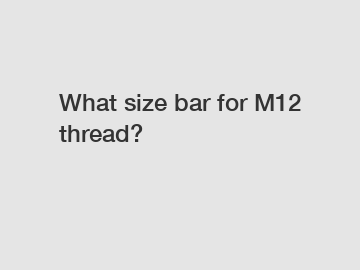 What size bar for M12 thread?