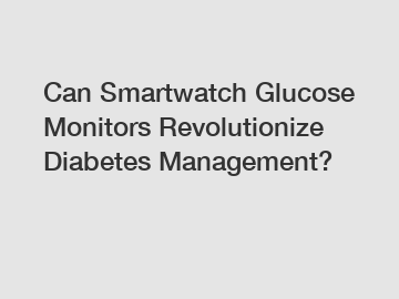 Can Smartwatch Glucose Monitors Revolutionize Diabetes Management?