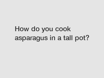 How do you cook asparagus in a tall pot?