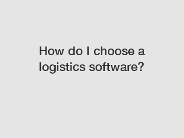 How do I choose a logistics software?