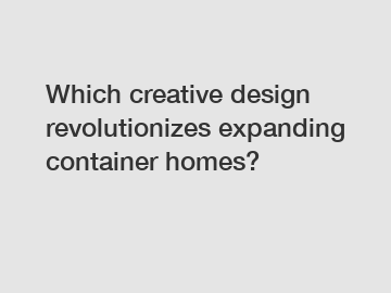 Which creative design revolutionizes expanding container homes?