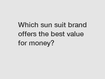 Which sun suit brand offers the best value for money?