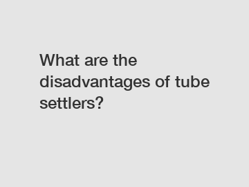 What are the disadvantages of tube settlers?