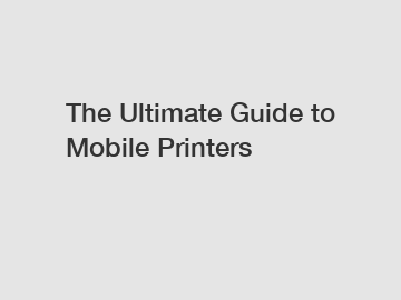The Ultimate Guide to Mobile Printers