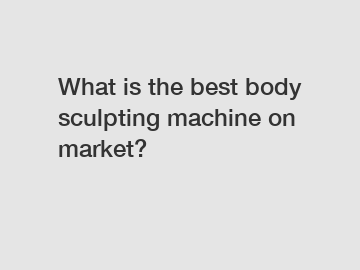 What is the best body sculpting machine on market?