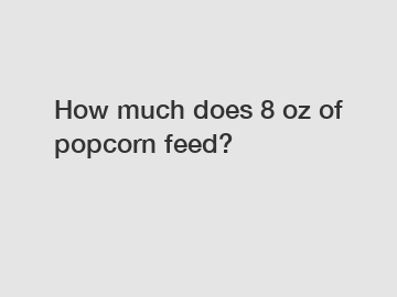 How much does 8 oz of popcorn feed?
