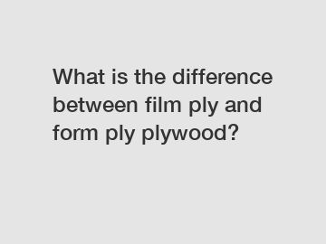 What is the difference between film ply and form ply plywood?