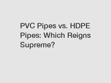 PVC Pipes vs. HDPE Pipes: Which Reigns Supreme?