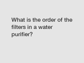 What is the order of the filters in a water purifier?