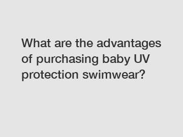 What are the advantages of purchasing baby UV protection swimwear?