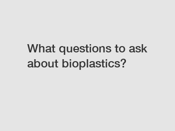 What questions to ask about bioplastics?