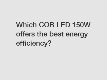 Which COB LED 150W offers the best energy efficiency?
