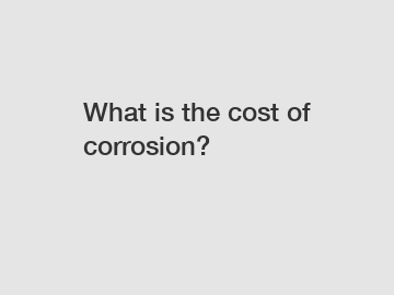 What is the cost of corrosion?