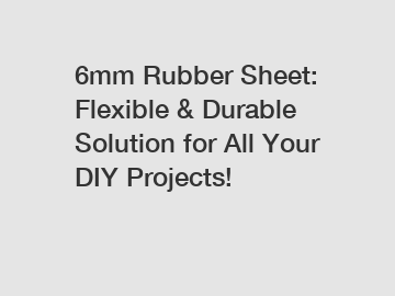 6mm Rubber Sheet: Flexible & Durable Solution for All Your DIY Projects!