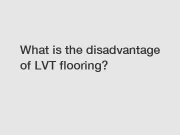 What is the disadvantage of LVT flooring?