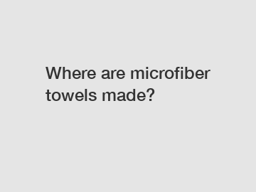 Where are microfiber towels made?