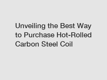 Unveiling the Best Way to Purchase Hot-Rolled Carbon Steel Coil