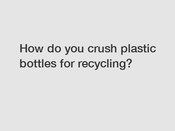 How do you crush plastic bottles for recycling?