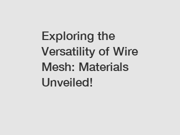 Exploring the Versatility of Wire Mesh: Materials Unveiled!