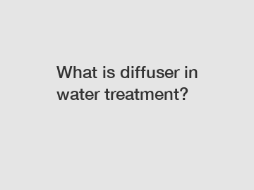 What is diffuser in water treatment?