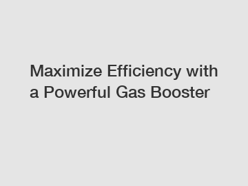 Maximize Efficiency with a Powerful Gas Booster