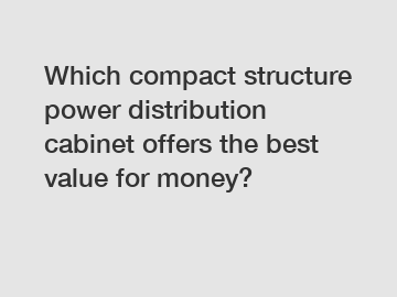 Which compact structure power distribution cabinet offers the best value for money?