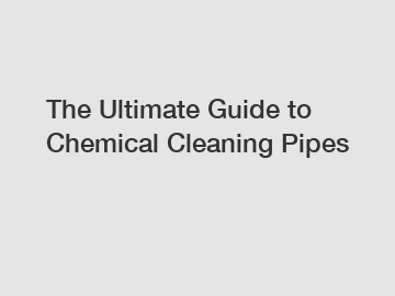 The Ultimate Guide to Chemical Cleaning Pipes