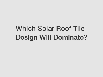 Which Solar Roof Tile Design Will Dominate?