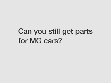 Can you still get parts for MG cars?