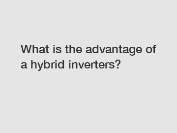 What is the advantage of a hybrid inverters?